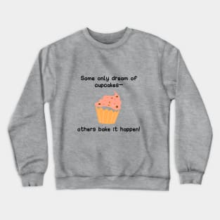 Some only dream of cupcakes—others bake it happen Crewneck Sweatshirt